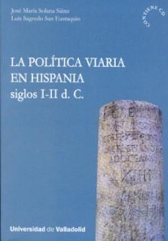 La política viaria en Hispania, siglos I-II d. C. - Solana Sainz, José María; Sagredo San Eustaquio, Luis