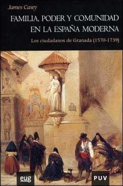 Familia, poder y comunidad en la España moderna : los ciudadanos de Granada (1570-1739) - Casey, James