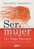 Ser mujer : un viaje heroico : un apasionante camino hacia la totalidad