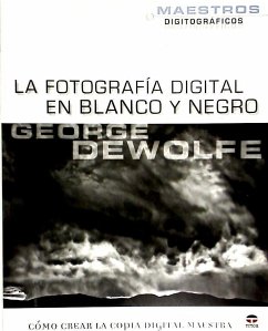 La fotografía digital en blanco y negro - DeWolf, George