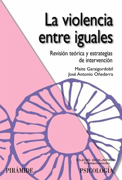 La violencia entre iguales : revisión teórica y estrategias de intervención - Garaigordobil Landazabal, Maite; Oñederra Ramírez, José Antonio