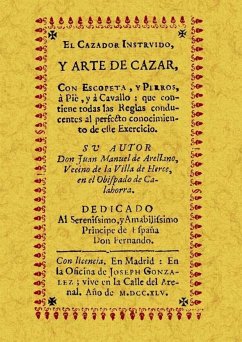 El cazador instruido : y arte de cazar con escopeta, y perros, a pie, y a caballo - Arellano, Juan Manuel de