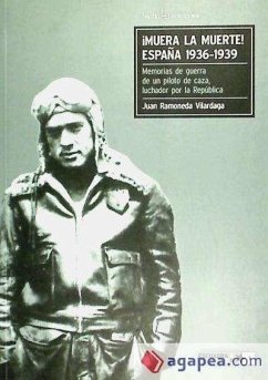 ¡Muera la muerte! España 1936-1939 : memorias de guerra de un piloto de caza, luchador por la República - Ramoneda Vilardaga, Joan