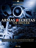 Armas secretas de Hitler : la extraordinaria historia de la revolución tecnológica nazi que pudo cambiar el curso de la Segunda Guerra Mundial
