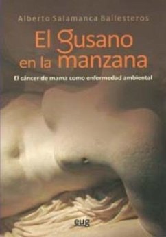 El gusano en la manzana : el cáncer de mama como enfermedad ambiental - Salamanca Ballesteros, Alberto