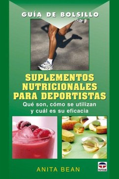 Suplementos nutricionales para deportistas : qué son, cómo se utilizan y cuál es su eficacia - Bean, Anita