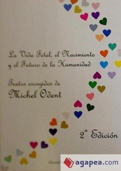 La vida fetal, el nacimiento y el futuro de la humanidad : textos escogidos de Michel Odent - Odent, Michel
