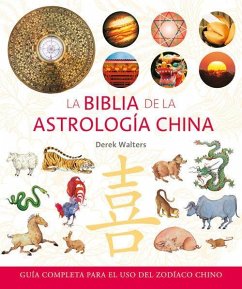 La Biblia de la astrología china : guía completa para el uso del zodíaco chino - Walters, Derek