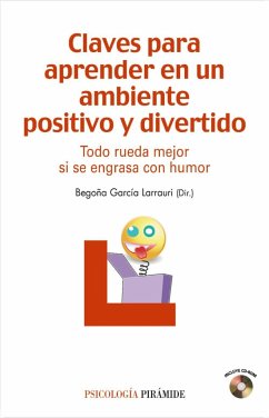 Claves para aprender en un ambiente positivo y divertido : todo rueda mejor si se engrasa con humor - García Larrauri, Begoña