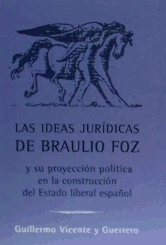 Las ideas jurídicas de Braulio Foz y su proyección política en la construcción del Estado liberal español - Vicente y Guerrero, Guillermo