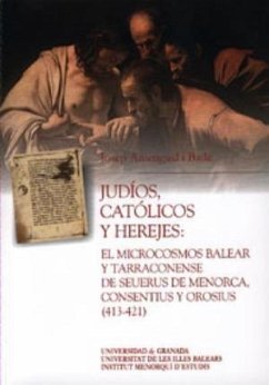 Judíos, católicos y herejes : el microcosmos balear y tarraconense de Seuerus de Menorca, Consentius y Orosius (413-421) - Amengual i Batle, Josep