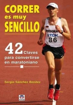 Correr es muy sencillo : 42 claves para convertirse en maratoniano - Sánchez Benítez, Sergio