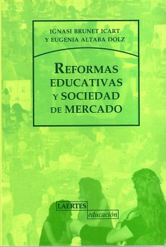 Reformas educativas y sociedad de mercado - Altaba Dolz, Eugenia; Brunet Icart, Ignasi