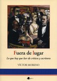 Fuera de lugar : lo que hay que leer de críticas y escritores