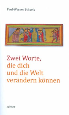 Zwei Worte, die dich und die Welt verändern können - Scheele, Paul W