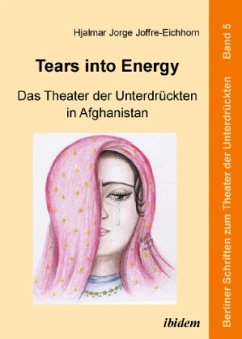 Tears into Energy - Das Theater der Unterdrückten in Afghanistan - Joffre-Eichhorn, Hjalmar J.