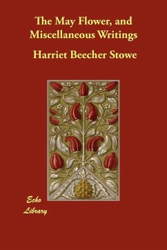 The May Flower, and Miscellaneous Writings - Stowe, Harriet Beecher