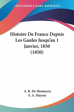 Histoire De France Depuis Les Gaules Jusqu'au 1 Janvier, 1850 (1850) - De Montarcis, A. R.; Mayeur, S. A.