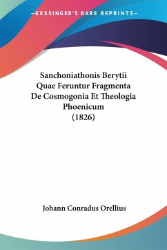 Sanchoniathonis Berytii Quae Feruntur Fragmenta De Cosmogonia Et Theologia Phoenicum (1826) - Orellius, Johann Conradus