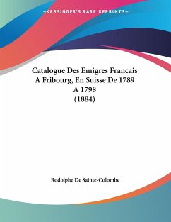 Catalogue Des Emigres Francais A Fribourg, En Suisse De 1789 A1798 (1884)