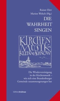 Die Wahrheit singen - Kirchenmusik in Kleinmachnow - Ehrt, Rainer; Welsch, Marion