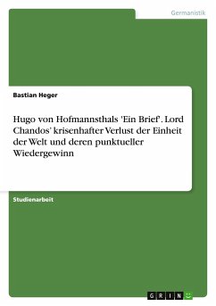Hugo von Hofmannsthals 'Ein Brief'. Lord Chandos¿ krisenhafter Verlust der Einheit der Welt und deren punktueller Wiedergewinn - Heger, Bastian