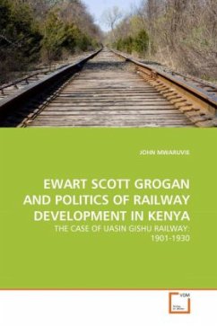 EWART SCOTT GROGAN AND POLITICS OF RAILWAY DEVELOPMENT IN KENYA - MWARUVIE, JOHN