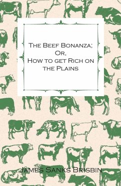 The Beef Bonanza; Or, How to get Rich on the Plains - Being a Description of Cattle-Growing, Sheep-Farming, Horse-Raising, and Dairying in the West - Brisbin, James Sanks