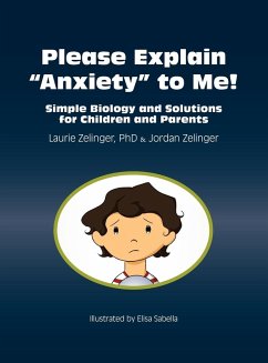 Please Explain Anxiety to Me! Simple Biology and Solutions for Children and Parents - Zelinger, Laurie E.; Zelinger, Jordan