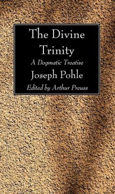 The Divine Trinity: A Dogmatic Treatise - Pohle, Joseph
