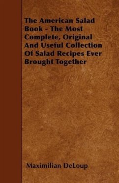 The American Salad Book - The Most Complete, Original And Useful Collection Of Salad Recipes Ever Brought Together - Deloup, Maximilian