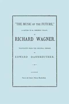 The Music of the Future, a Letter to Frederic Villot, by Richard Wagner, Translated by Edward Dannreuther. (Facsimile of 1873 edition). - Wagner, Richard