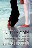It's That Simple! a Woman's Book on Relationships, Life, Ourselves and the Healing of It All