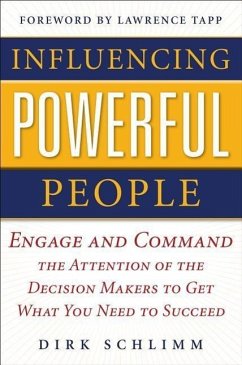 Influencing Powerful People: Engage and Command the Attention of the Decision-Makers to Get What You Need to Succeed - Schlimm, Dirk