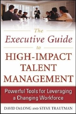 The Executive Guide to High-Impact Talent Management: Powerful Tools for Leveraging a Changing Workforce - Delong, David; Trautman, Steve