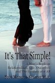 It's That Simple! a Man's Book on Relationships, Life, Ourselves and the Healing of It All