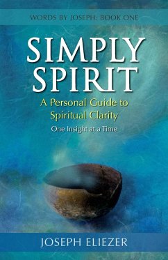 Simply Spirit: A Personal Guide to Spiritual Clarity, One Insight at a Time: A Personal Guide to Spiritual Clarity, One Insight at a Time (Words By Joseph - Book One): Volume 1