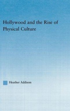 Hollywood and the Rise of Physical Culture - Addison, Heather