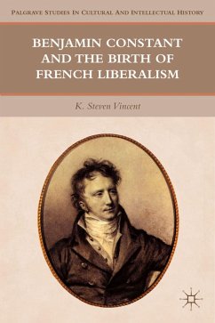 Benjamin Constant and the Birth of French Liberalism - Vincent, K. Steven