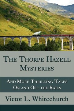 The Thorpe Hazell Mysteries, and More Thrilling Tales on and Off the Rails - Whitechurch, Victor L.