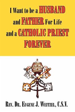 I Want to be a Husband and Father For Life and a Catholic Priest Forever - Rev. Eugene J. Weitzel, C. S. V.
