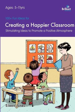 100+ Fun Ideas for Creating a Happier Classroom - Stimulating Ideas to Promote a Positive Atmosphere - Jones, Eileen