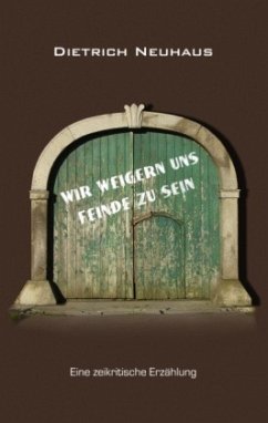 Wir weigern uns Feinde zu sein - Neuhaus, Dietrich