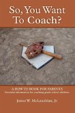SO, YOU WANT TO COACH? A how to book for parents Essential information for coaching grade school children