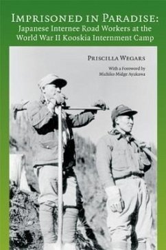 Imprisoned in Paradise: Japanese Internee Road Workers at the World War II Kooskia Internment Camp - Wegars, Priscilla