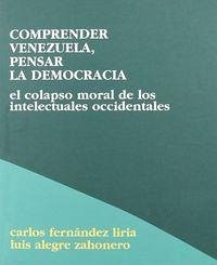 Cover Comprender Venezuela, pensar la democracia : el colapso moral de los intelectuales occidentales