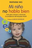 Mi niño no habla bien : guía para conocer y solucionar los problemas del lenguaje infantil