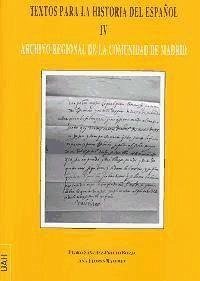 Textos para la historia del español IV : Archivo Regional de la Comunidad de Madrid - Sánchez-Prieto Borja, Pedro; Flores Ramírez, Ana