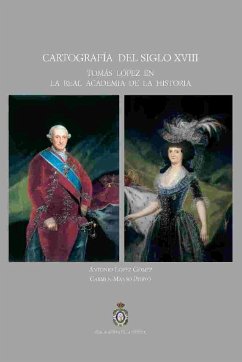 Cartografía del siglo XVIII : Tomás López en la Real Academia de la Historia - López Gómez, Antonio; Manso Porto, Carmen
