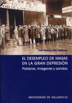 El desempleo de masas en la gran depresión : palabras, imágenes y sonidos - Díez Espinosa, José Ramón